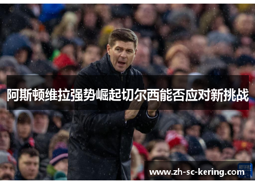 阿斯顿维拉强势崛起切尔西能否应对新挑战